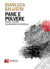 Pane e polvere: Storia, e storie, dei minatori di Capistrello. E-book. Formato EPUB ebook di Gianluca Salustri