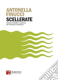 Scellerate: Storie di donne e scintille nei paesaggi d'Abruzzo. E-book. Formato EPUB ebook
