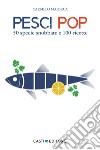 Pesci Pop: 50 specie snobbate e 100 ricette. E-book. Formato EPUB ebook