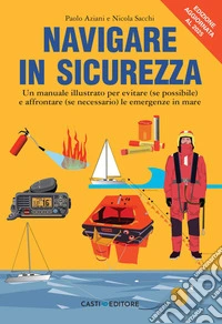 Navigare in sicurezza: Un manuale illustrato per evitare (se possibile) e affrontare (se necessario) le emergenze in mare. E-book. Formato PDF ebook