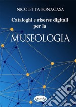 Cataloghi e risorse digitali per la museologia. E-book. Formato PDF