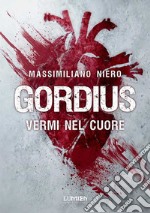 Gordius. Vermi nel cuore: Il romanzo sugli zombie che non ti aspetti!. E-book. Formato EPUB