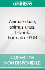 Animae duae, animus unus. E-book. Formato EPUB ebook