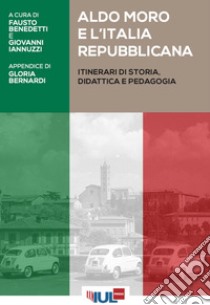 Aldo Moro e l’Italia repubblicana: Itinerari di storia, didattica e pedagogia. E-book. Formato PDF ebook di Fausto Benedetti