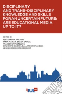 Disciplinary and Trans-Disciplinary Knowledge and Skills for an Uncertain Future: Are Educational Media up to It?. E-book. Formato EPUB ebook di Alessandra Anichini