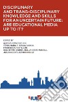 Disciplinary and Trans-Disciplinary Knowledge and Skills for an Uncertain Future: Are Educational Media up to It?. E-book. Formato EPUB ebook di Alessandra Anichini