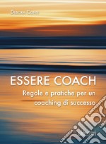 Essere coachRegole e pratiche per un coaching di successo. E-book. Formato EPUB ebook