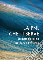 La PNL che ti serveLa meta-disciplina per le tue Soft Skills. E-book. Formato EPUB