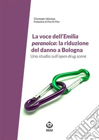 La voce dell’Emilia paranoica: la riduzione del danno a BolognaUno studio sull’open drug scene. E-book. Formato PDF ebook