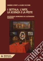 I Settala. L&apos;arte, la scienza e la pesteDa Federico Borromeo ad Alessandro Manzoni. E-book. Formato EPUB ebook