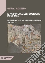 Il paradigma dell&apos;ecologia integraleIntroduzione a un pensiero per la cura della casa comune. E-book. Formato EPUB