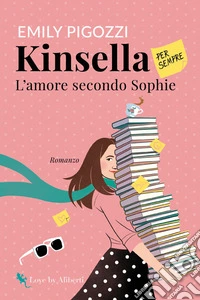 Kinsella per sempre: L'amore secondo Sophie. E-book. Formato EPUB ebook