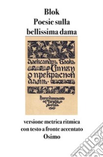 Poesie sulla bellissima dama(1901-1902) versione metrica ritmica  con testo a fronte e accenti tonici segnati. E-book. Formato EPUB ebook di Aleksàndr Blok