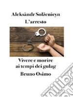 L&apos;arrestoVivere e morire ai tempi dei gulag. E-book. Formato EPUB ebook