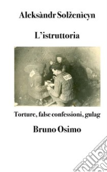 L'istruttoriaTorture, false confessioni, gulag. E-book. Formato EPUB ebook di Aleksàndr Solženìcyn