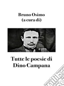 Tutte le poesie di Dino Campana. E-book. Formato EPUB ebook di Bruno Osimo