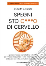 Spegni sto c***o di cervello: Il geniale metodo scorretto (ma scientifico) per vincere stress, ansia e tutto ciò che ti guasta la vita e ritrovare una volta per tutte la meritata felicità. E-book. Formato EPUB ebook