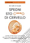 Spegni sto c***o di cervello: Il geniale metodo scorretto (ma scientifico) per vincere stress, ansia e tutto ciò che ti guasta la vita e ritrovare una volta per tutte la meritata felicità. E-book. Formato EPUB ebook