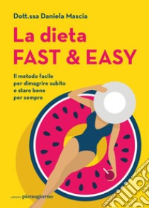 La dieta fast & easy: Il metodo facile per dimagrire subito e stare bene per sempre. E-book. Formato EPUB ebook di Daniela Mascia