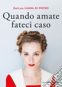 Quando amate fateci caso. E-book. Formato EPUB ebook di Luana Di Pietro