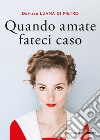 Quando amate fateci caso. E-book. Formato EPUB ebook di Luana Di Pietro