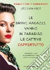 Le brave ragazze vanno in paradiso, le cattive dappertutto. E-book. Formato EPUB ebook