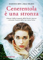 Cenerentola è una stronza: Liberati dalla trappola delle favole interiori e diventa l'eroina della tua storia felice. E-book. Formato EPUB