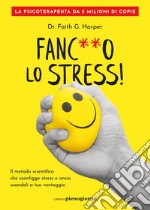 Fanc**o lo stress!: Il metodo scientifico che sconfigge stress e ansia usandoli a tuo vantaggio. E-book. Formato EPUB ebook