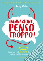 Dannazione, penso troppo!: Come trovare la felicità che meriti mandando al diavolo stress e ansia. E-book. Formato EPUB ebook