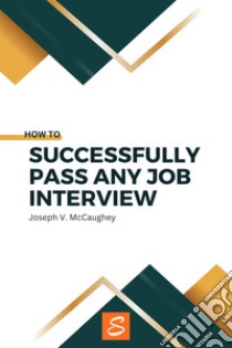 How to successfully pass any job interview. E-book. Formato EPUB ebook di Joseph V. McCaughey