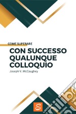 Come superare con successo qualunque colloquio. E-book. Formato EPUB ebook