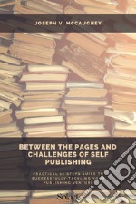 Between the pages and challenge of Self PublishingPractical 10 steps guide to successfully tackling your publishing venture. E-book. Formato EPUB ebook