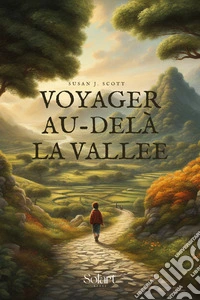 Voyager Au-Delà La ValleeUn conte de fées psychologique qui t'invite à sortir de ta zone de confort et à profiter de la vie. E-book. Formato EPUB ebook