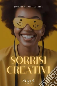 Sorrisi CreativiGuida pratica per illuminare la vita con risate rigeneranti. E-book. Formato EPUB ebook