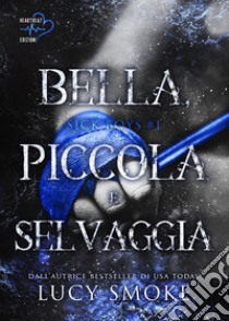 Bella, piccola e selvaggia: SICK BOYS #1. E-book. Formato EPUB ebook di Lucy Smoke