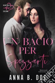 Un bacio per spezzarti. E-book. Formato EPUB ebook di Anna B. Doe