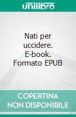 Nati per uccidere. E-book. Formato EPUB ebook