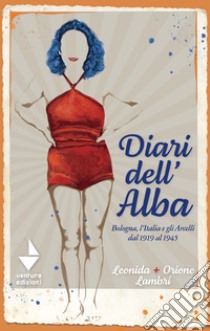 Diari dell'AlbaBologna, l’Italia e gli Arcelli dal 1919 al 1945. E-book. Formato EPUB ebook di Lambri Orione; Lambri Leonida
