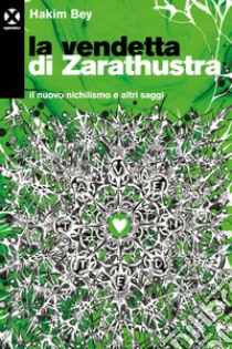 La vendetta di Zarathustra: Il nuovo nichilismo e altri saggi. E-book. Formato EPUB ebook di Hakim Bey