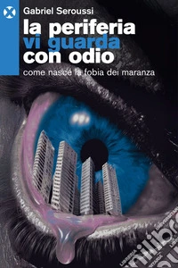 La periferia vi guarda con odio: Come nasce la fobia dei maranza. E-book. Formato EPUB ebook