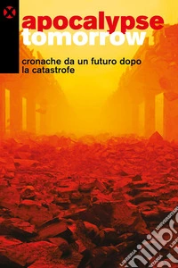 Apocalypse tomorrow: Cronache da un futuro dopo la catastrofe. E-book. Formato EPUB ebook