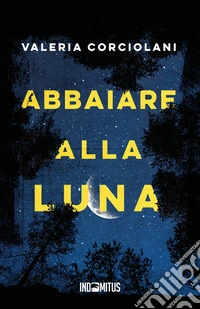 Abbaiare alla luna. E-book. Formato EPUB ebook