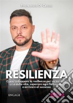 ResilienzaCome sviluppare la resilienza per uscire dalle crisi della vita, superare ogni fallimento e arrivare al successo. E-book. Formato EPUB ebook