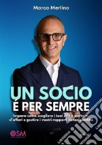 Un socio è per sempreImpara come scegliere i tuoi soci e partner d&apos;affari e gestire i vostri rapporti senza conflitti. E-book. Formato EPUB ebook