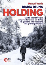 Diario di una HoldingGuida operativa per comprendere cosa c&apos;è dietro la gestione e la creazione dei grandi patrimoni. E-book. Formato EPUB