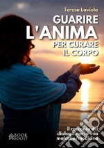 Guarire l&apos;anima per curare il corpoIl racconto del dialogo con la mia malattia / medicina. E-book. Formato EPUB