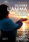 Guarire l&apos;anima per curare il corpoIl racconto del dialogo con la mia malattia / medicina. E-book. Formato EPUB ebook