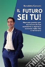 Il futuro sei tuManuale pratico per accrescere la tua autostima e ottenere successo nella vita e nel lavoro. E-book. Formato EPUB