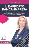 Il rapporto banca - impresaLa guida essenziale per ottimizzare il rapporto con gli istituti di credito e ottenere le migliori condizioni economiche. E-book. Formato EPUB ebook