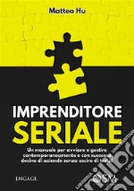 Imprenditore SerialeUn manuale per avviare e gestire contemporaneamente e con successo decine di aziende senza uscire di testa!. E-book. Formato EPUB ebook